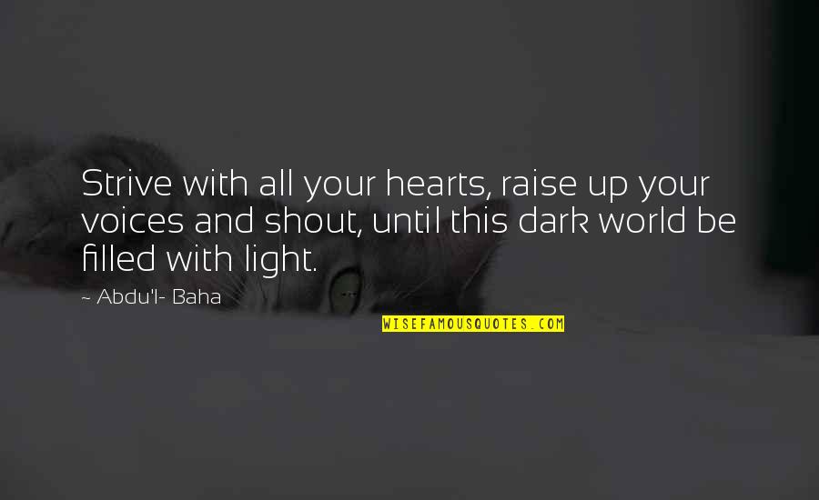 Dark Hearts Quotes By Abdu'l- Baha: Strive with all your hearts, raise up your