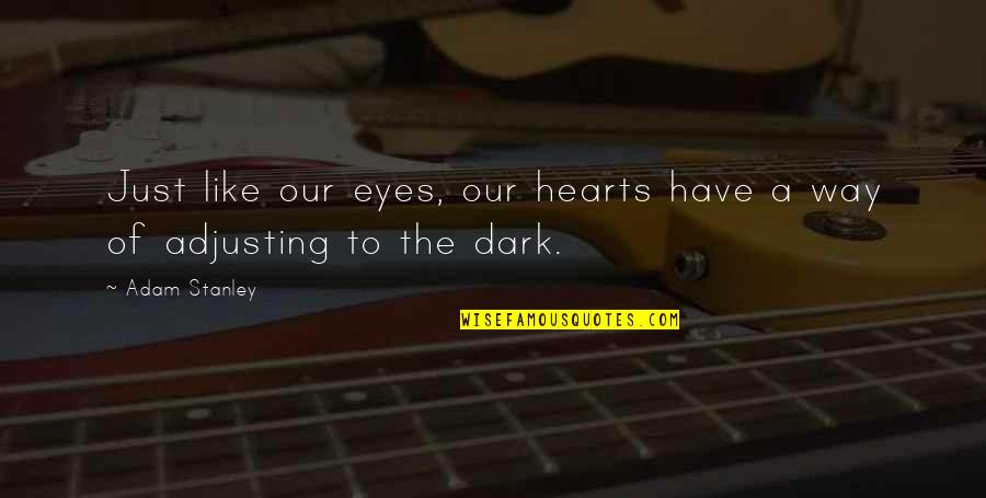 Dark Hearts Quotes By Adam Stanley: Just like our eyes, our hearts have a