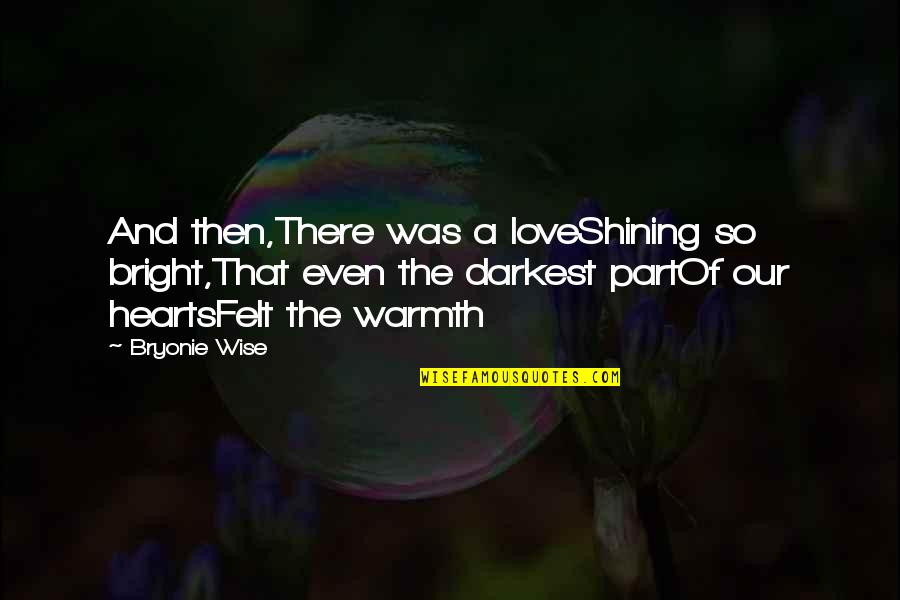 Dark Hearts Quotes By Bryonie Wise: And then,There was a loveShining so bright,That even