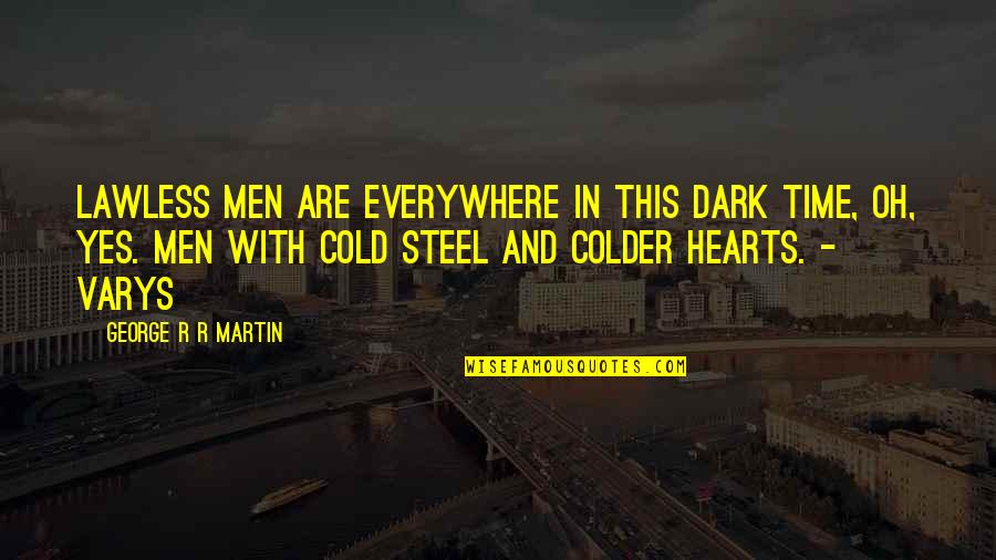 Dark Hearts Quotes By George R R Martin: Lawless men are everywhere in this dark time,