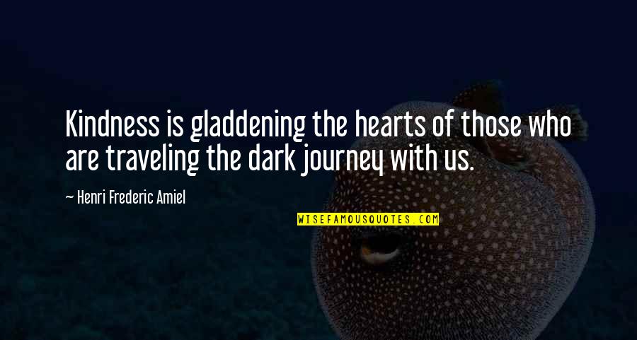 Dark Hearts Quotes By Henri Frederic Amiel: Kindness is gladdening the hearts of those who