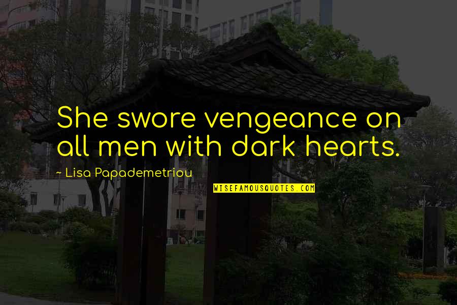 Dark Hearts Quotes By Lisa Papademetriou: She swore vengeance on all men with dark