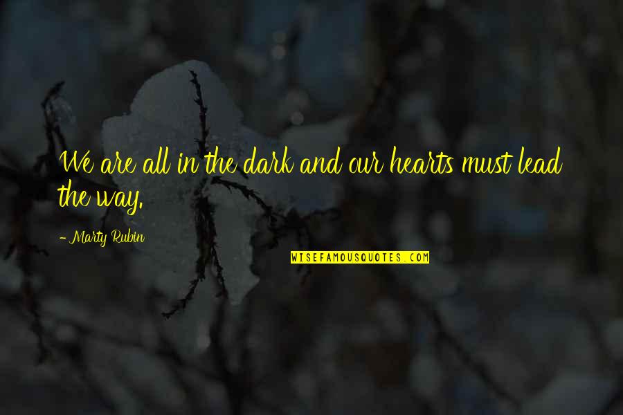 Dark Hearts Quotes By Marty Rubin: We are all in the dark and our