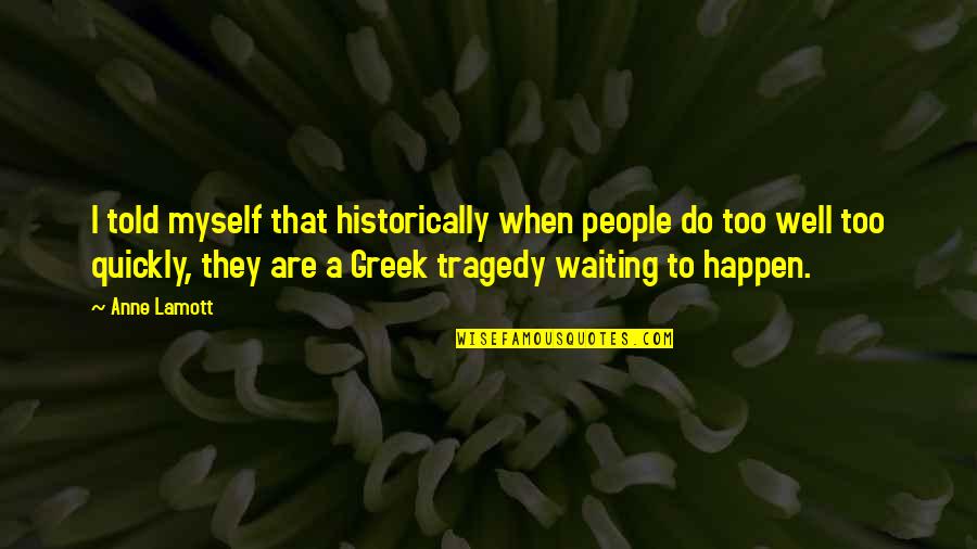Dark Heaven Quotes By Anne Lamott: I told myself that historically when people do Dark Heaven Quotes By Anne Lamott: I told myself that historically when people do