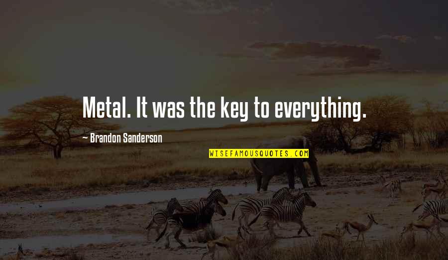 Dark Heaven Quotes By Brandon Sanderson: Metal. It was the key to everything. Dark Heaven Quotes By Brandon Sanderson: Metal. It was the key to everything.