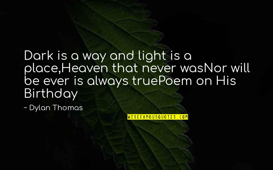 Dark Heaven Quotes By Dylan Thomas: Dark is a way and light is a Dark Heaven Quotes By Dylan Thomas: Dark is a way and light is a