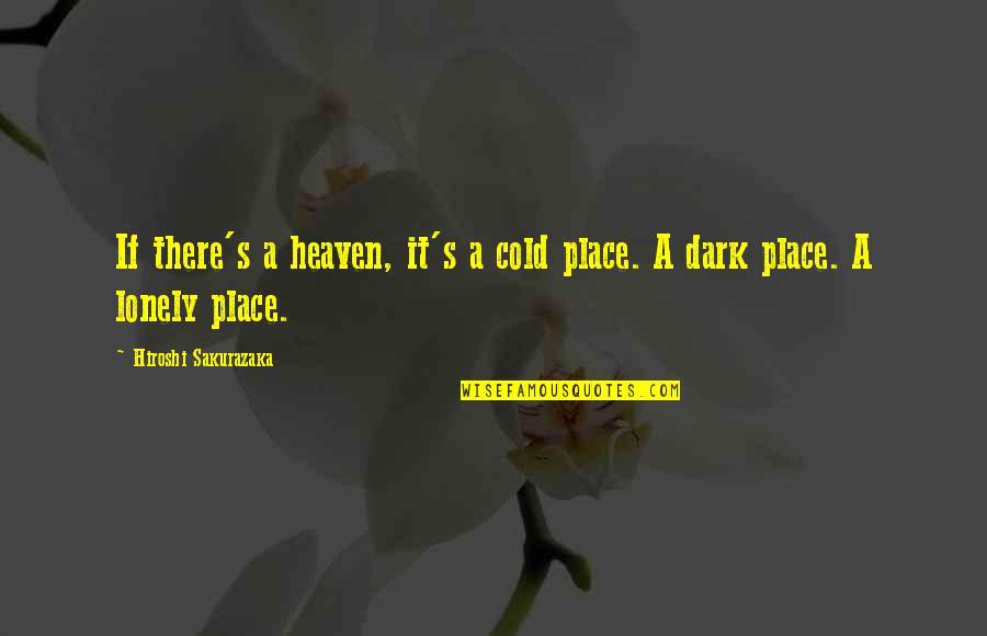 Dark Heaven Quotes By Hiroshi Sakurazaka: If there's a heaven, it's a cold place. Dark Heaven Quotes By Hiroshi Sakurazaka: If there's a heaven, it's a cold place.