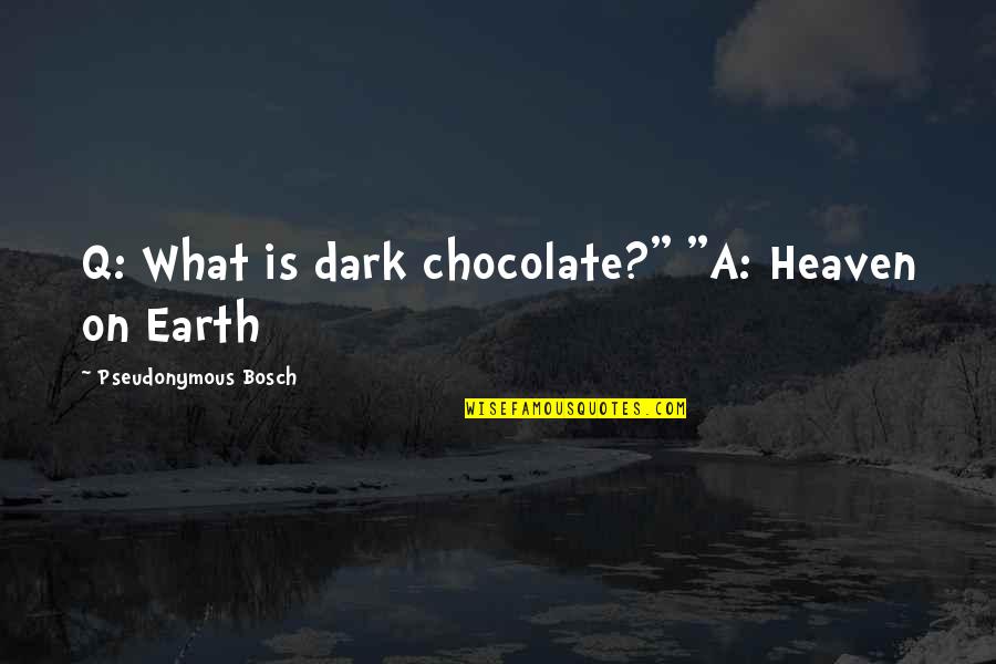 Dark Heaven Quotes By Pseudonymous Bosch: Q: What is dark chocolate?" "A: Heaven on Dark Heaven Quotes By Pseudonymous Bosch: Q: What is dark chocolate?" "A: Heaven on