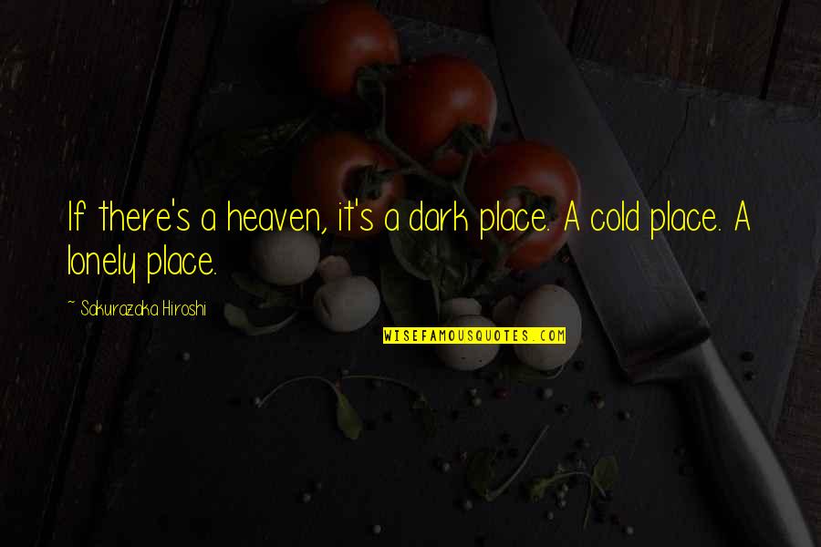 Dark Heaven Quotes By Sakurazaka Hiroshi: If there's a heaven, it's a dark place. Dark Heaven Quotes By Sakurazaka Hiroshi: If there's a heaven, it's a dark place.