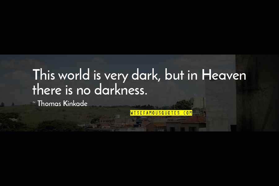 Dark Heaven Quotes By Thomas Kinkade: This world is very dark, but in Heaven Dark Heaven Quotes By Thomas Kinkade: This world is very dark, but in Heaven