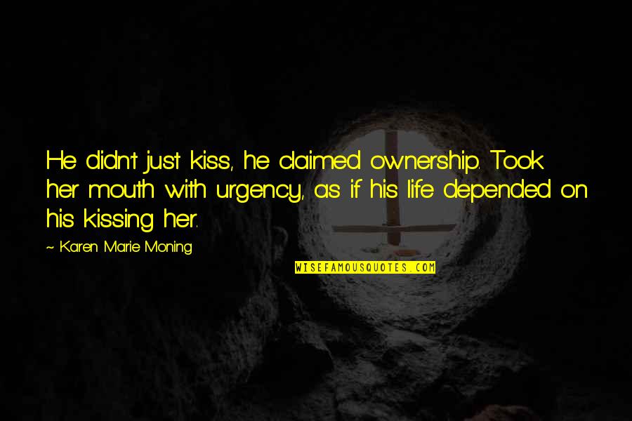 Dark Highlander Quotes By Karen Marie Moning: He didn't just kiss, he claimed ownership. Took