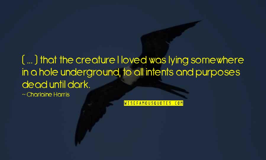 Dark Hole Quotes By Charlaine Harris: ( ... ) that the creature I loved Dark Hole Quotes By Charlaine Harris: ( ... ) that the creature I loved