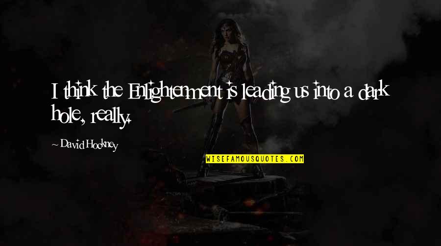 Dark Hole Quotes By David Hockney: I think the Enlightenment is leading us into