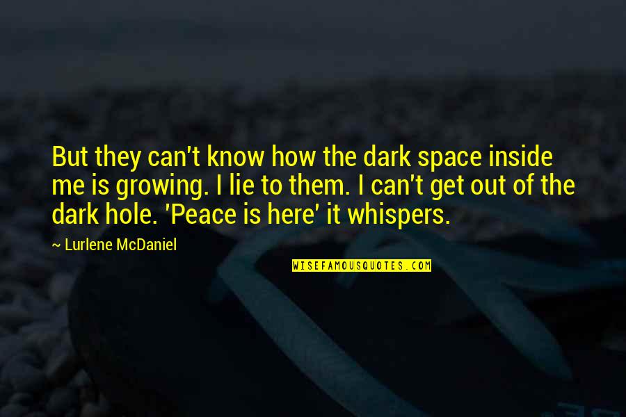 Dark Hole Quotes By Lurlene McDaniel: But they can't know how the dark space Dark Hole Quotes By Lurlene McDaniel: But they can't know how the dark space