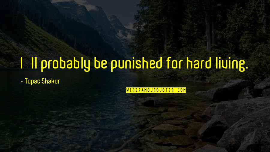 Dark Hole Quotes By Tupac Shakur: I'll probably be punished for hard living. Dark Hole Quotes By Tupac Shakur: I'll probably be punished for hard living.