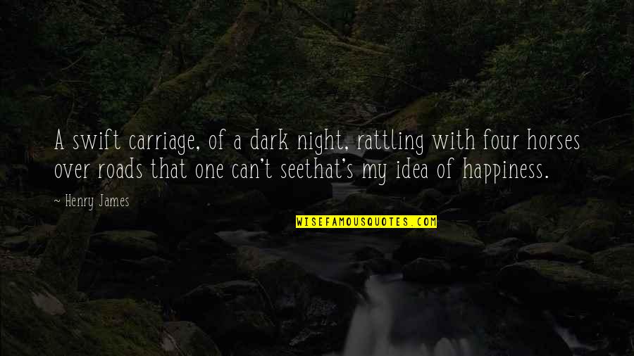 Dark Horses Quotes By Henry James: A swift carriage, of a dark night, rattling