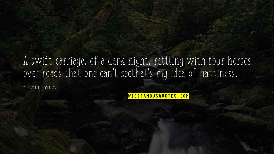 Dark Horses Quotes By Henry James: A swift carriage, of a dark night, rattling Dark Horses Quotes By Henry James: A swift carriage, of a dark night, rattling