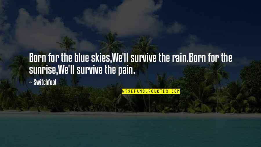 Dark Horses Quotes By Switchfoot: Born for the blue skies,We'll survive the rain.Born