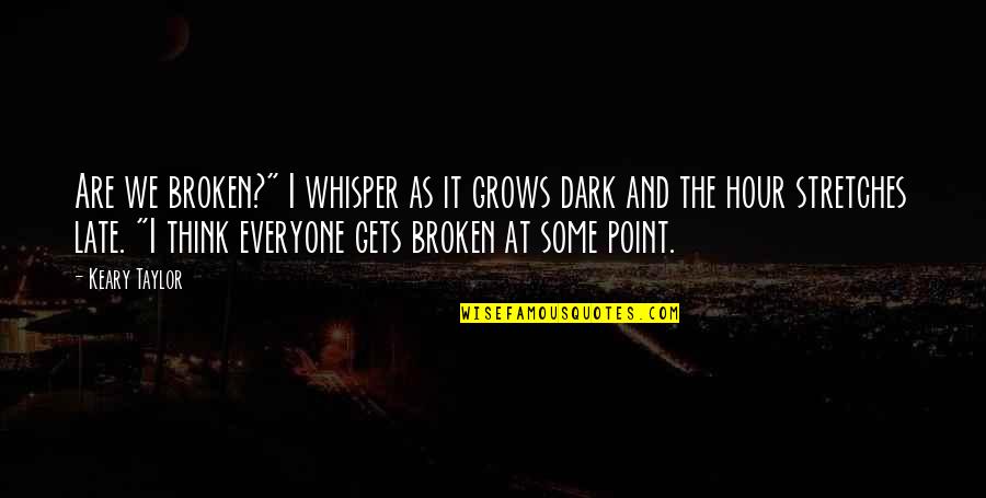 Dark Hour Quotes By Keary Taylor: Are we broken?" I whisper as it grows Dark Hour Quotes By Keary Taylor: Are we broken?" I whisper as it grows