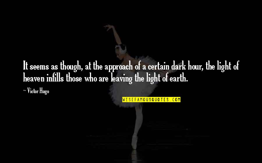Dark Hour Quotes By Victor Hugo: It seems as though, at the approach of Dark Hour Quotes By Victor Hugo: It seems as though, at the approach of