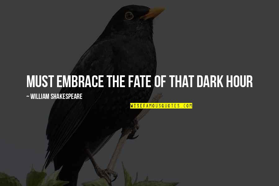 Dark Hour Quotes By William Shakespeare: Must embrace the fate of that dark hour Dark Hour Quotes By William Shakespeare: Must embrace the fate of that dark hour