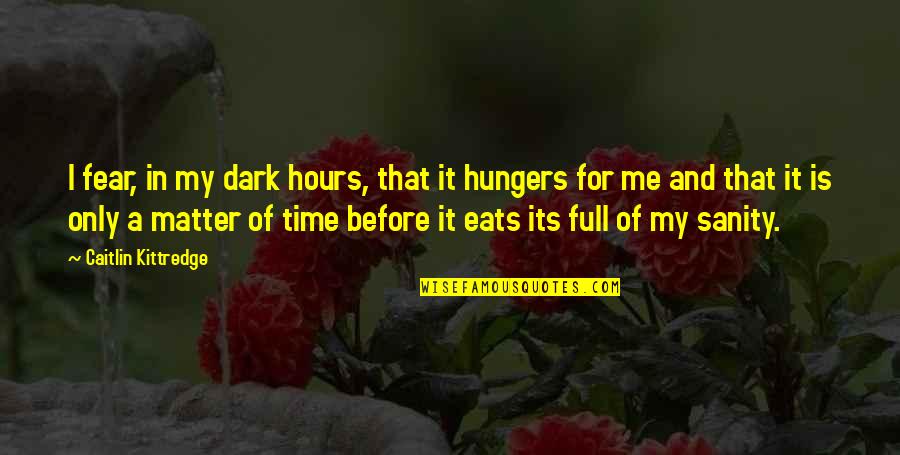 Dark Hours Quotes By Caitlin Kittredge: I fear, in my dark hours, that it