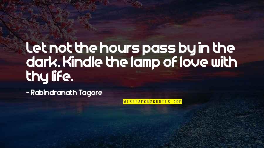 Dark Hours Quotes By Rabindranath Tagore: Let not the hours pass by in the