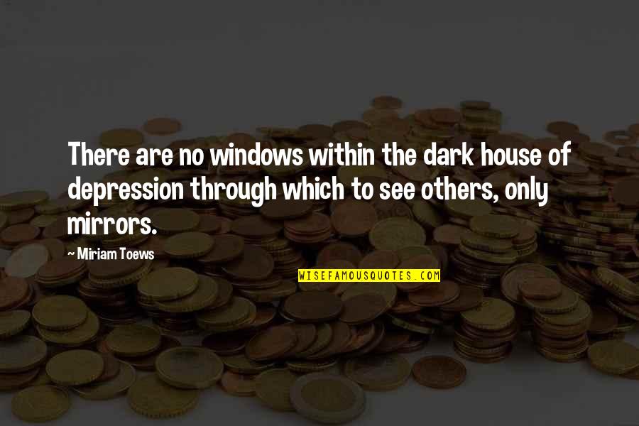 Dark House Quotes By Miriam Toews: There are no windows within the dark house