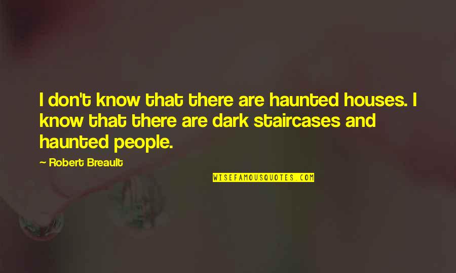 Dark House Quotes By Robert Breault: I don't know that there are haunted houses.