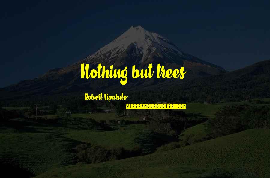 Dark House Quotes By Robert Liparulo: Nothing but trees.