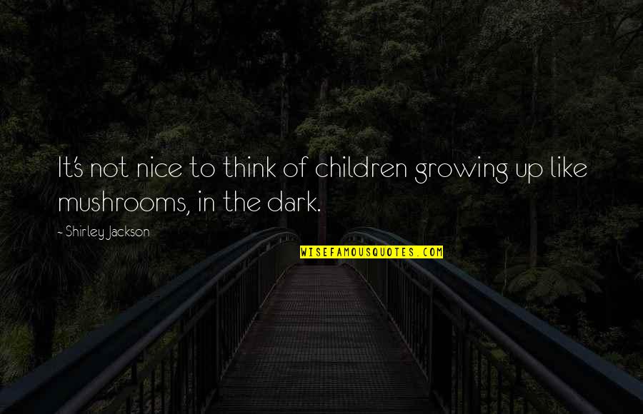 Dark House Quotes By Shirley Jackson: It's not nice to think of children growing