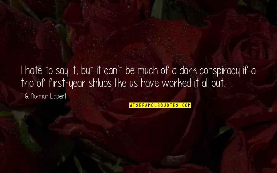 Dark Humor Quotes By G. Norman Lippert: I hate to say it, but it can't Dark Humor Quotes By G. Norman Lippert: I hate to say it, but it can't