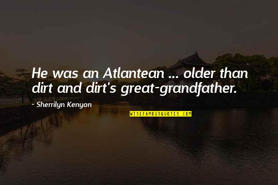 Dark Humor Quotes By Sherrilyn Kenyon: He was an Atlantean ... older than dirt Dark Humor Quotes By Sherrilyn Kenyon: He was an Atlantean ... older than dirt