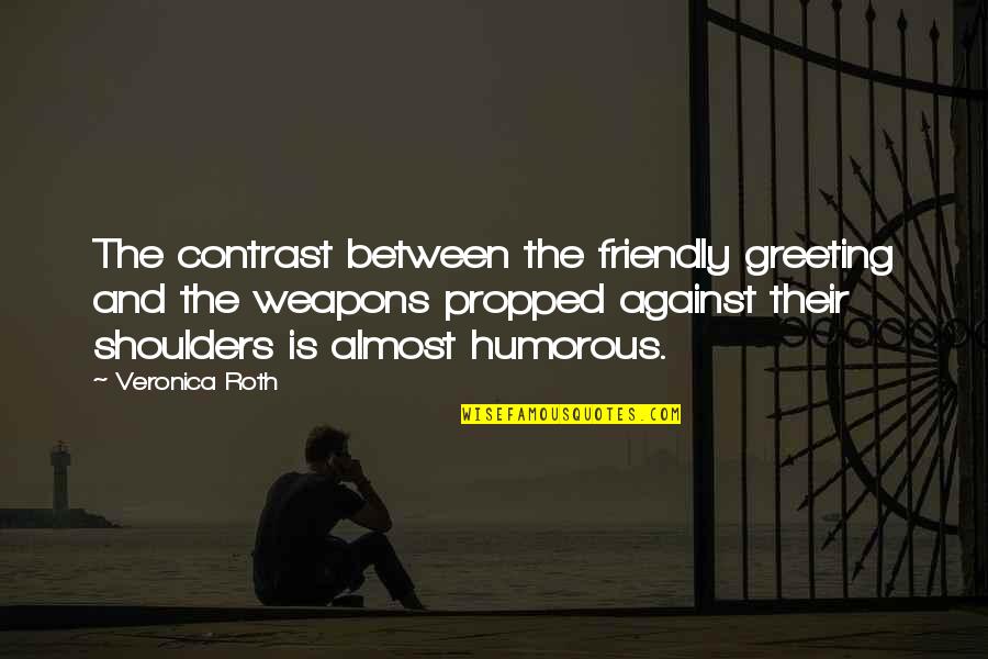 Dark Humorous Quotes By Veronica Roth: The contrast between the friendly greeting and the