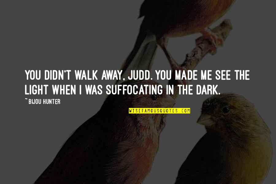Dark Hunter Quotes By Bijou Hunter: You didn't walk away, Judd. You made me Dark Hunter Quotes By Bijou Hunter: You didn't walk away, Judd. You made me