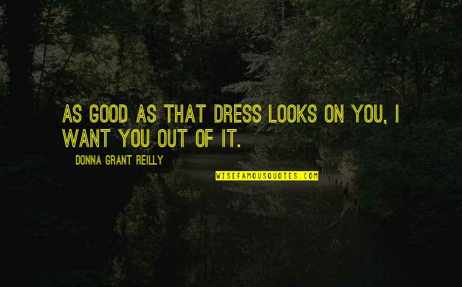 Dark Hunter Quotes By Donna Grant Reilly: As good as that dress looks on you, Dark Hunter Quotes By Donna Grant Reilly: As good as that dress looks on you,