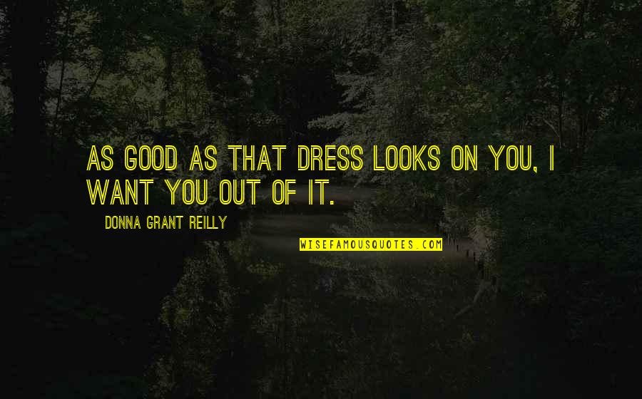 Dark Hunter Quotes By Donna Grant Reilly: As good as that dress looks on you,