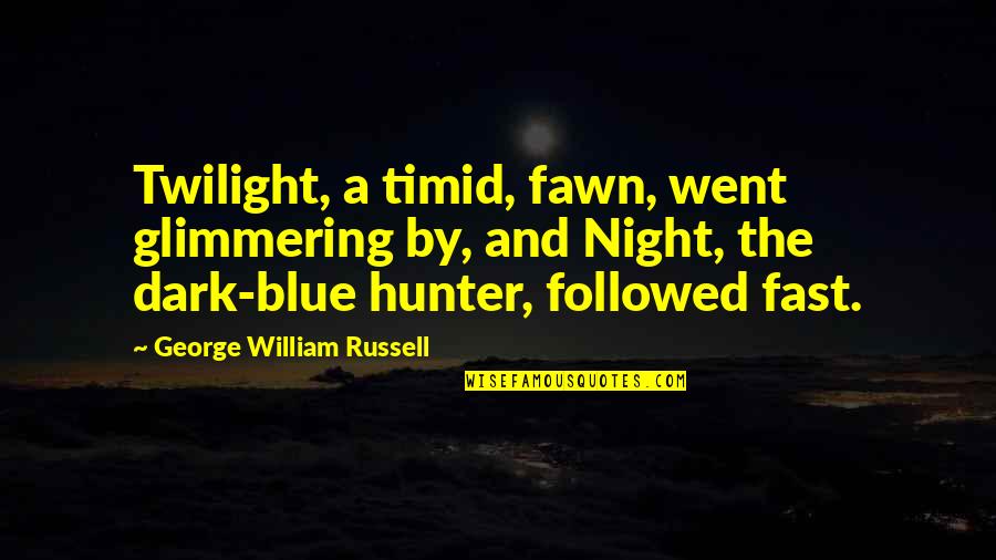 Dark Hunter Quotes By George William Russell: Twilight, a timid, fawn, went glimmering by, and Dark Hunter Quotes By George William Russell: Twilight, a timid, fawn, went glimmering by, and