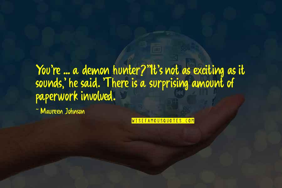 Dark Hunter Quotes By Maureen Johnson: You're ... a demon hunter?''It's not as exciting