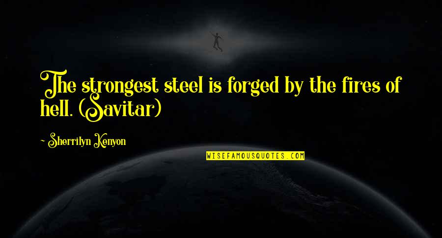 Dark Hunter Quotes By Sherrilyn Kenyon: The strongest steel is forged by the fires Dark Hunter Quotes By Sherrilyn Kenyon: The strongest steel is forged by the fires