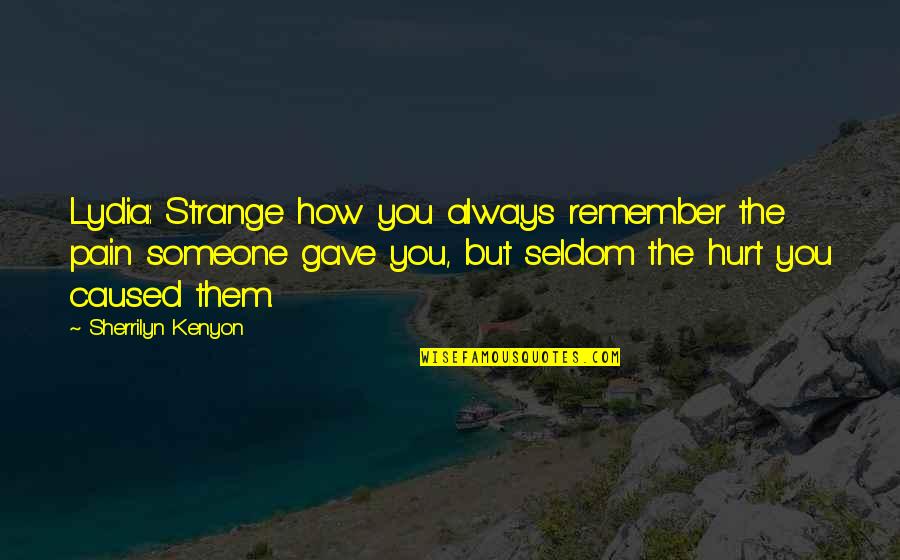 Dark Hunter Quotes By Sherrilyn Kenyon: Lydia: Strange how you always remember the pain Dark Hunter Quotes By Sherrilyn Kenyon: Lydia: Strange how you always remember the pain