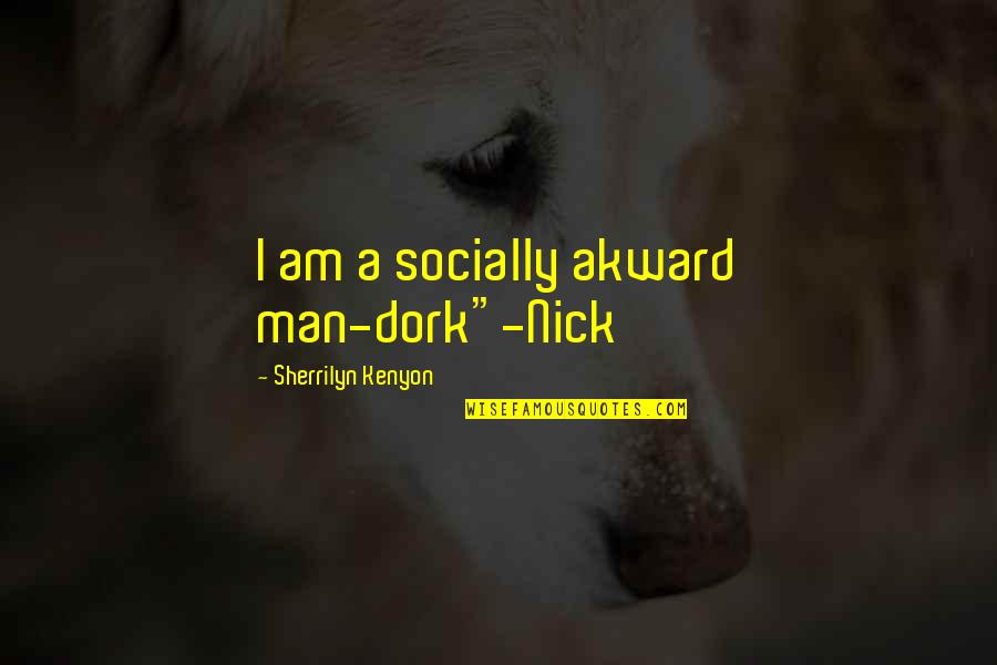 Dark Hunter Quotes By Sherrilyn Kenyon: I am a socially akward man-dork"-Nick