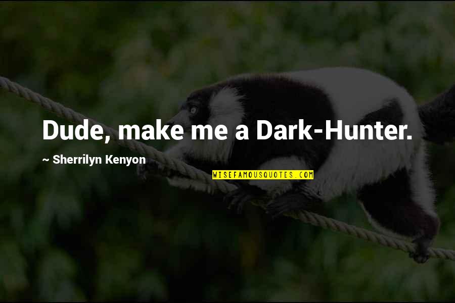 Dark Hunter Quotes By Sherrilyn Kenyon: Dude, make me a Dark-Hunter.