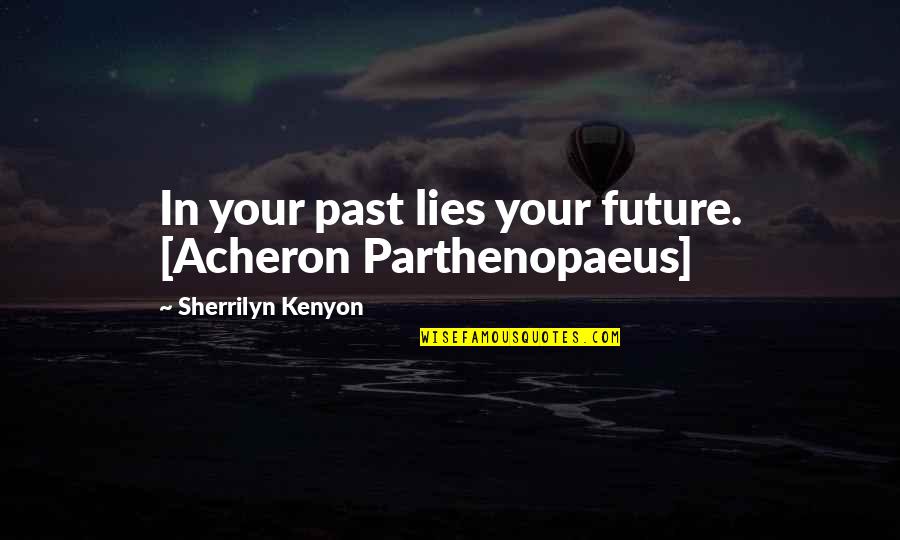 Dark Hunter Quotes By Sherrilyn Kenyon: In your past lies your future. [Acheron Parthenopaeus]