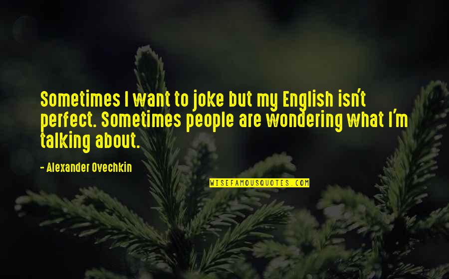 Dark Imagery Quotes By Alexander Ovechkin: Sometimes I want to joke but my English