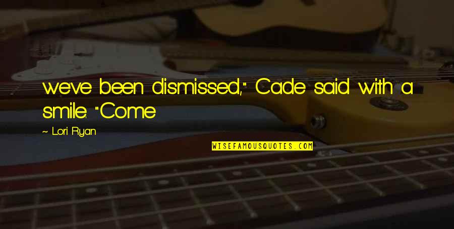 Dark Insanity Quotes By Lori Ryan: we've been dismissed," Cade said with a smile.