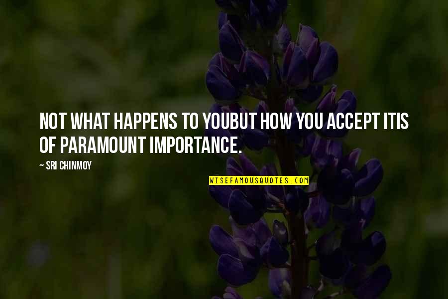 Dark Insanity Quotes By Sri Chinmoy: Not what happens to youBut how you accept
