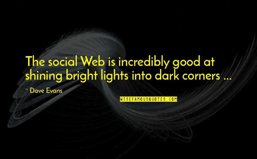 Dark Into Light Quotes By Dave Evans: The social Web is incredibly good at shining