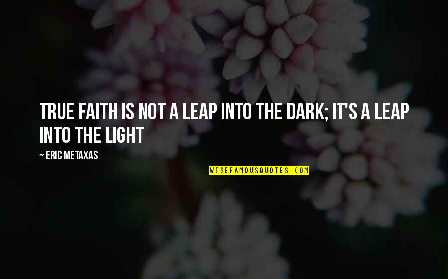 Dark Into Light Quotes By Eric Metaxas: True faith is not a leap into the