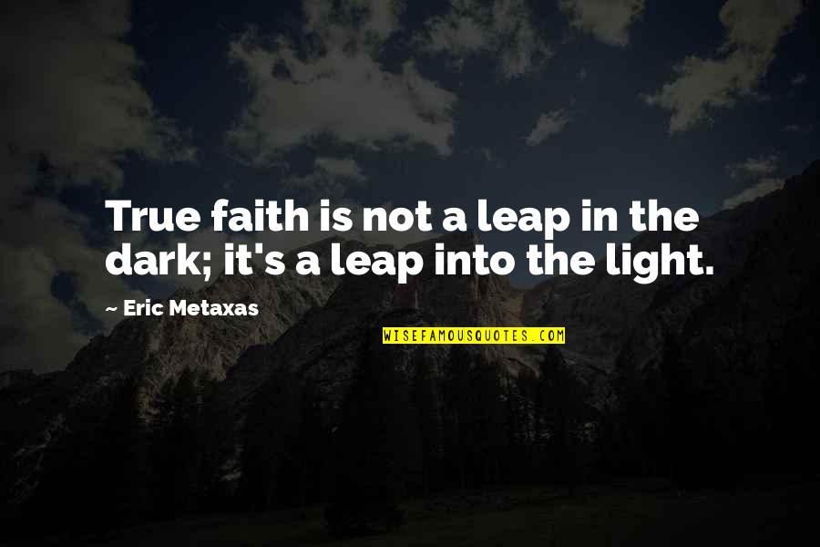 Dark Into Light Quotes By Eric Metaxas: True faith is not a leap in the